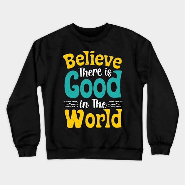 Believe There Is Good In The World Crewneck Sweatshirt by Epsilon99